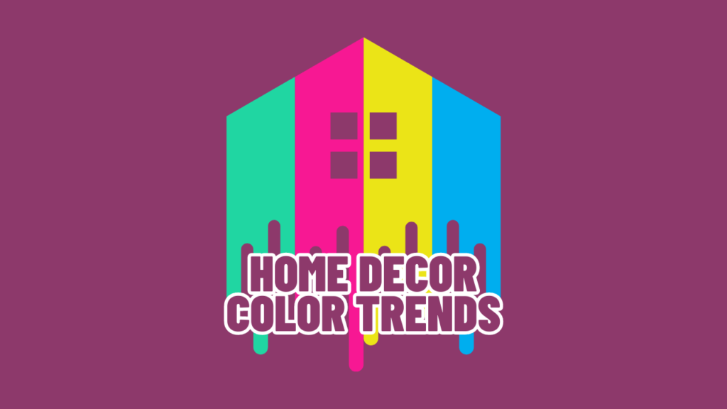 Home Decor Color Trends 2023 - Adding Vibrancy and Style